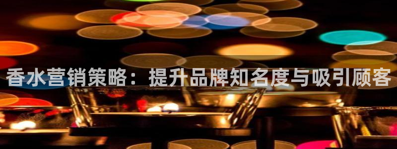必赢手机版：香水营销策略：提升